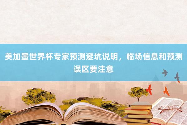 美加墨世界杯专家预测避坑说明，临场信息和预测误区要注意