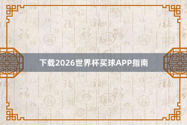 下载2026世界杯买球APP指南